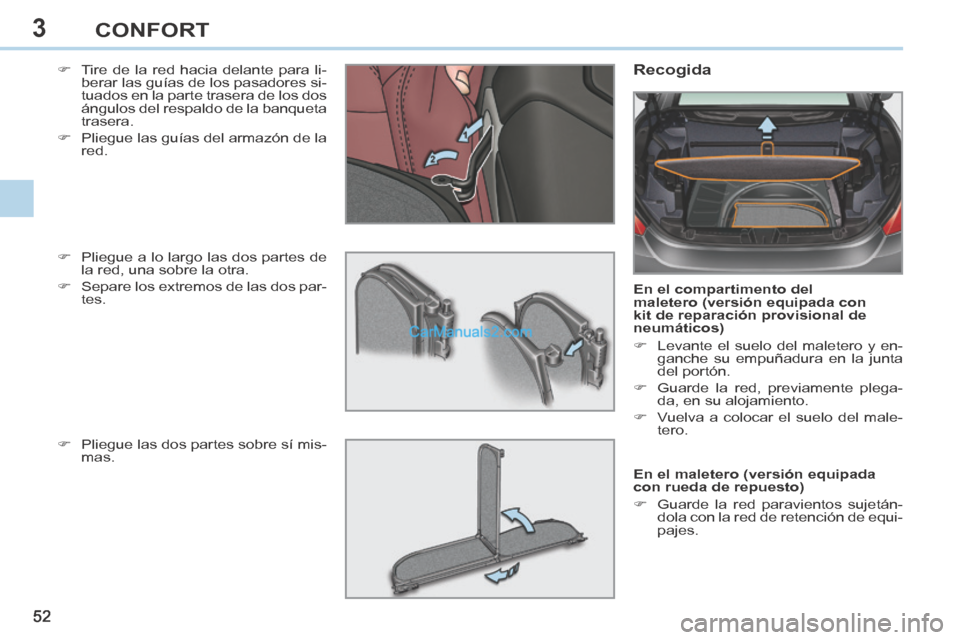 Peugeot 308 CC 2014  Manual del propietario (in Spanish) 3
52 
CONFORT
308cc_es_Chap03_confort_ed01-2013_CA1
     Tire de la red hacia delante para li-berar las guías de los pasadores si-
tuados en la parte trasera de los dos 
ángulos del respaldo de l