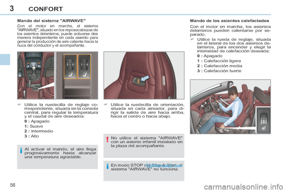 Peugeot 308 CC 2014  Manual del propietario (in Spanish) 3
i!
i
56 
CONFORT
308cc_es_Chap03_confort_ed01-2013_CA1
              Mando del sistema "AIRWAVE" 
 Con el motor en marcha, el sistema 
"AIRWAVE", situado en los reposacabezas de 
los asientos delant