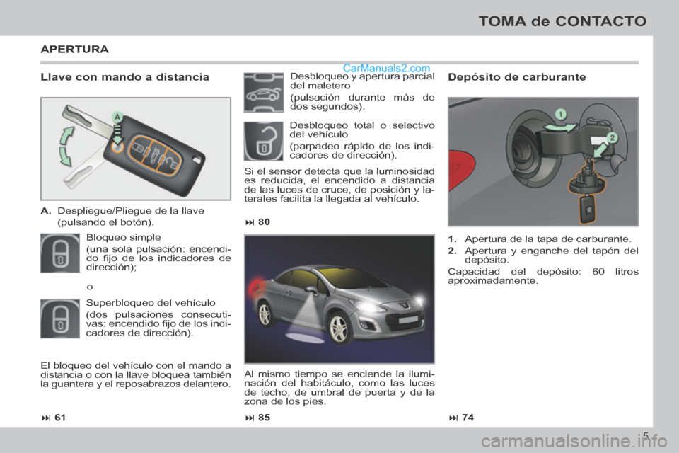 Peugeot 308 CC 2014 Manual del propietario (in Spanish) 61 85 74
80
5
TOMA de CONTACTO
308cc_es_Chap00b_prise en main_ed01-2013_CA1
Llave con mando a distancia
A. Despliegue/Pliegue de la llave
(pulsando el botón).
Bloqueo si Peugeot 308 CC 2014 Manual del propietario (in Spanish) 61 85 74
80
5
TOMA de CONTACTO
308cc_es_Chap00b_prise en main_ed01-2013_CA1
Llave con mando a distancia
A. Despliegue/Pliegue de la llave
(pulsando el botón).
Bloqueo si