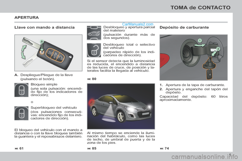 Peugeot 308 CC 2014  Manual del propietario (in Spanish)  61 85 74
 80
5
TOMA de CONTACTO
308cc_es_Chap00b_prise en main_ed01-2013_CA1
  Llave con mando a distancia 
   A.   Despliegue/Pliegue de la llave  
  (pulsando el botón).  
 Bloqueo  si