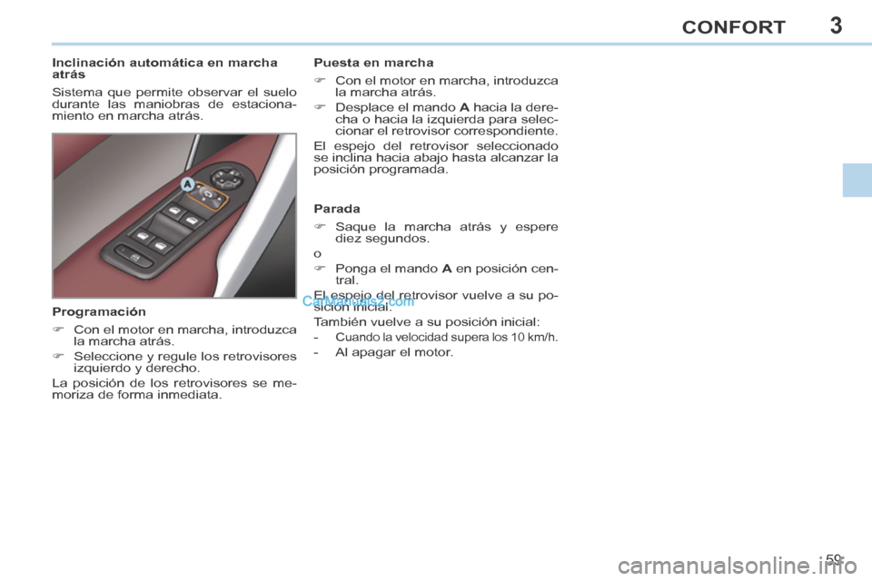 Peugeot 308 CC 2014 Manual del propietario (in Spanish) 3
59
CONFORT
308cc_es_Chap03_confort_ed01-2013_CA1
Inclinación automática en marcha
atrás
Sistema que permite observar el suelo
durante las maniobras de estaciona-
miento en marcha atr Peugeot 308 CC 2014 Manual del propietario (in Spanish) 3
59
CONFORT
308cc_es_Chap03_confort_ed01-2013_CA1
Inclinación automática en marcha
atrás
Sistema que permite observar el suelo
durante las maniobras de estaciona-
miento en marcha atr