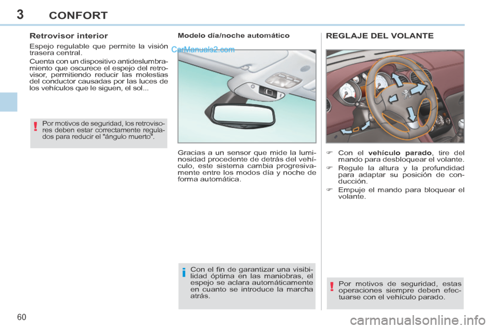 Peugeot 308 CC 2014  Manual del propietario (in Spanish) 3
!
i
!
60 
CONFORT
308cc_es_Chap03_confort_ed01-2013_CA1
REGLAJE DEL VOLANTE 
      Con el  vehículo    parado , tire del 
mando para desbloquear el volante. 
     Regule la altura y la profun