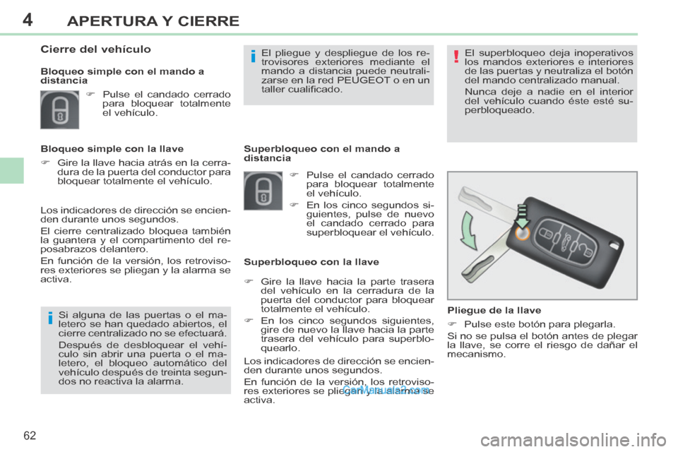 Peugeot 308 CC 2014 Manual del propietario (in Spanish) 4
!
i
i
62
APERTURA Y CIERRE
308cc_es_Chap04_ouvertures_ed01-2013_CA1
Pliegue de la llave
Pulse este botón para plegarla.
Si no se pulsa el botón antes de plegar
la llave, se cor Peugeot 308 CC 2014 Manual del propietario (in Spanish) 4
!
i
i
62
APERTURA Y CIERRE
308cc_es_Chap04_ouvertures_ed01-2013_CA1
Pliegue de la llave
Pulse este botón para plegarla.
Si no se pulsa el botón antes de plegar
la llave, se cor