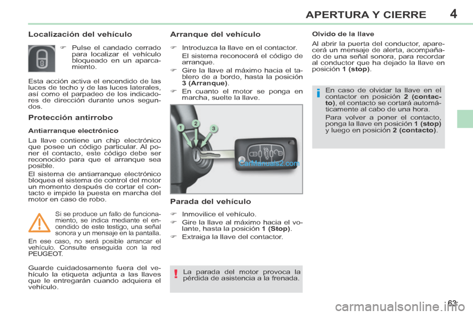 Peugeot 308 CC 2014 Manual del propietario (in Spanish) 4
!
i
63
APERTURA Y CIERRE
308cc_es_Chap04_ouvertures_ed01-2013_CA1
Localización del vehículo
Pulse el candado cerrado para localizar el vehículo
bloqueado en un aparca-
miento. Peugeot 308 CC 2014 Manual del propietario (in Spanish) 4
!
i
63
APERTURA Y CIERRE
308cc_es_Chap04_ouvertures_ed01-2013_CA1
Localización del vehículo
Pulse el candado cerrado para localizar el vehículo
bloqueado en un aparca-
miento.