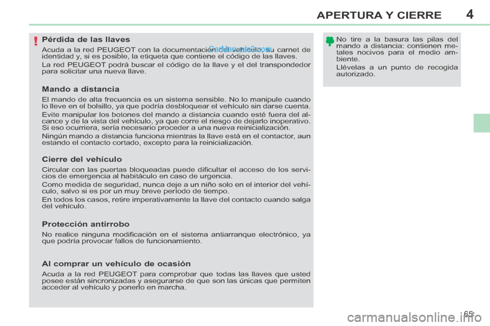Peugeot 308 CC 2014 Manual del propietario (in Spanish) 4
!
65
APERTURA Y CIERRE
308cc_es_Chap04_ouvertures_ed01-2013_CA1
Pérdida de las llaves
Acuda a la red PEUGEOT con la documentación del vehículo, su carnet de
identidad y, si es p Peugeot 308 CC 2014 Manual del propietario (in Spanish) 4
!
65
APERTURA Y CIERRE
308cc_es_Chap04_ouvertures_ed01-2013_CA1
Pérdida de las llaves
Acuda a la red PEUGEOT con la documentación del vehículo, su carnet de
identidad y, si es p