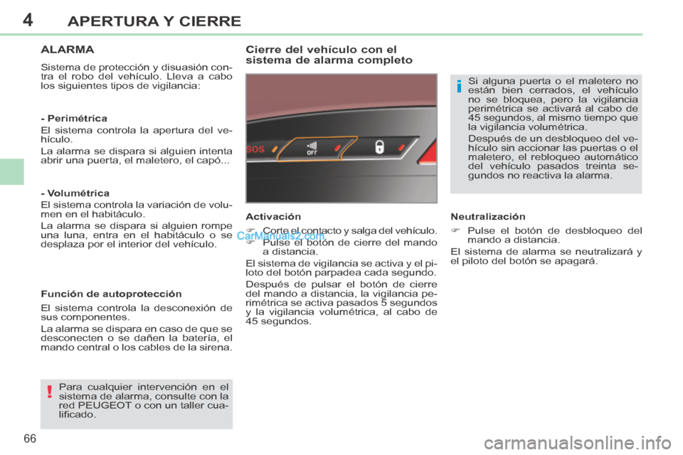 Peugeot 308 CC 2014  Manual del propietario (in Spanish) 4
!
i
66
APERTURA Y CIERRE
308cc_es_Chap04_ouvertures_ed01-2013_CA1
ALARMA 
 Sistema de protección y disuasión con-
tra el robo del vehículo. Lleva a cabo 
los siguientes tipos de vigilancia:  
  C