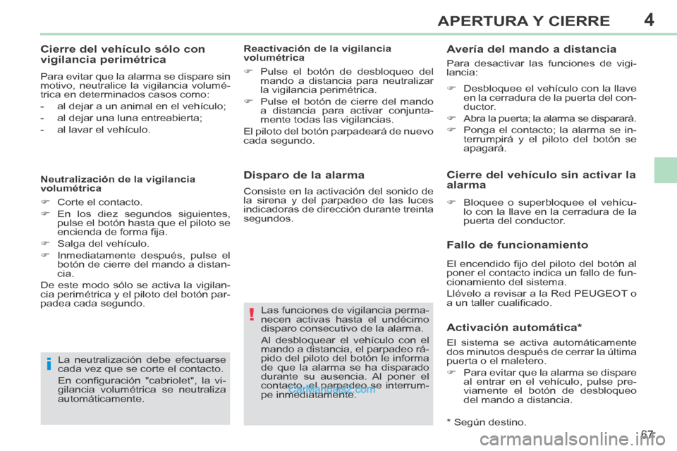 Peugeot 308 CC 2014  Manual del propietario (in Spanish) 4
!
i
67
APERTURA Y CIERRE
308cc_es_Chap04_ouvertures_ed01-2013_CA1
  Disparo de la alarma 
 Las funciones de vigilancia perma-
necen activas hasta el undécimo 
disparo consecutivo de la alarma. 
 Al