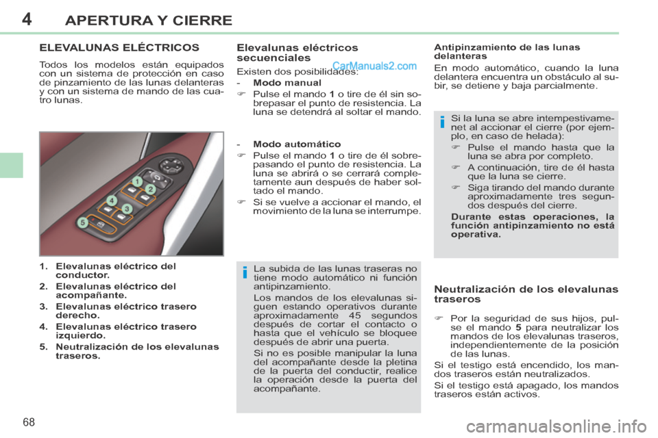 Peugeot 308 CC 2014 Manual del propietario (in Spanish) 4
i
i
68
APERTURA Y CIERRE
308cc_es_Chap04_ouvertures_ed01-2013_CA1
La subida de las lunas traseras no
tiene modo automático ni función
antipinzamiento.
Los mandos de los elevalunas si-
guen e Peugeot 308 CC 2014 Manual del propietario (in Spanish) 4
i
i
68
APERTURA Y CIERRE
308cc_es_Chap04_ouvertures_ed01-2013_CA1
La subida de las lunas traseras no
tiene modo automático ni función
antipinzamiento.
Los mandos de los elevalunas si-
guen e