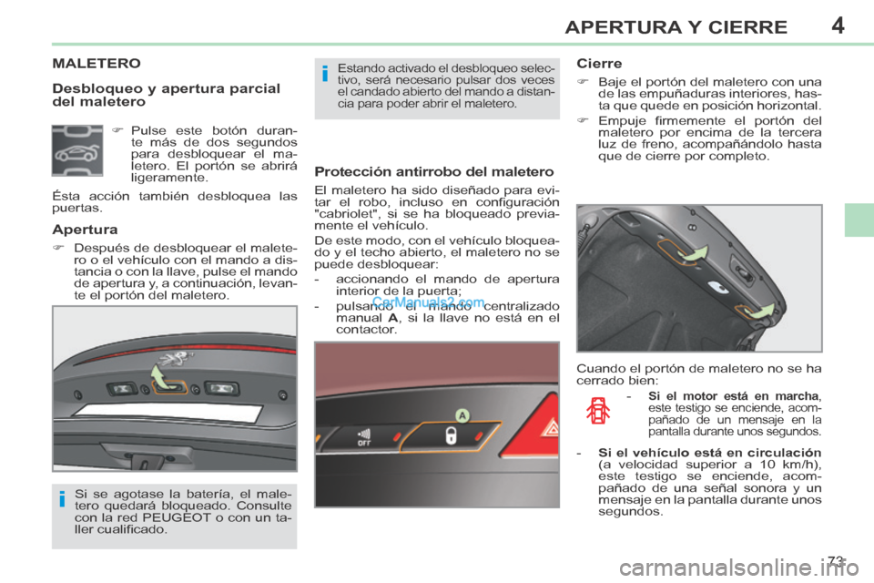 Peugeot 308 CC 2014 Manual del propietario (in Spanish) 4
i
i
73
APERTURA Y CIERRE
308cc_es_Chap04_ouvertures_ed01-2013_CA1
Desbloqueo y apertura parcial
del maletero
MALETERO
Protección antirrobo del maletero
El maletero ha sido diseñado para e Peugeot 308 CC 2014 Manual del propietario (in Spanish) 4
i
i
73
APERTURA Y CIERRE
308cc_es_Chap04_ouvertures_ed01-2013_CA1
Desbloqueo y apertura parcial
del maletero
MALETERO
Protección antirrobo del maletero
El maletero ha sido diseñado para e