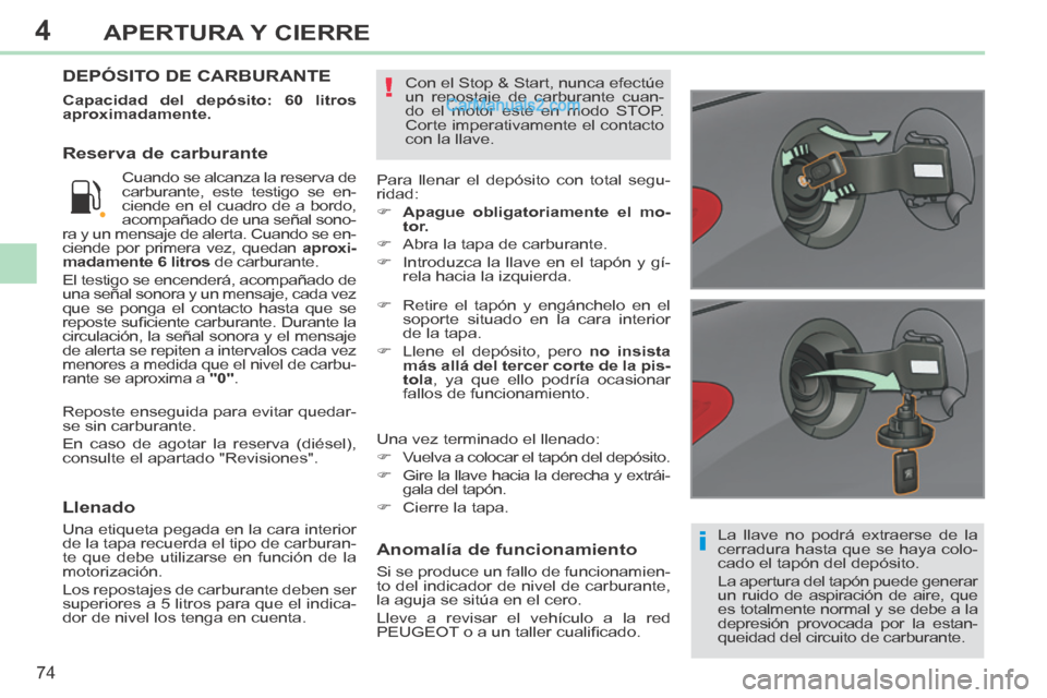 Peugeot 308 CC 2014 Manual del propietario (in Spanish) 4
i
!
74
APERTURA Y CIERRE
308cc_es_Chap04_ouvertures_ed01-2013_CA1
La llave no podrá extraerse de la
cerradura hasta que se haya colo-
cado el tapón del depósito.
La apertura del tapón puede Peugeot 308 CC 2014 Manual del propietario (in Spanish) 4
i
!
74
APERTURA Y CIERRE
308cc_es_Chap04_ouvertures_ed01-2013_CA1
La llave no podrá extraerse de la
cerradura hasta que se haya colo-
cado el tapón del depósito.
La apertura del tapón puede