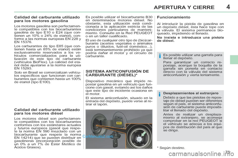 Peugeot 308 CC 2014 Manual del propietario (in Spanish) 4
i
i
75
APERTURA Y CIERRE
308cc_es_Chap04_ouvertures_ed01-2013_CA1
Calidad del carburante utilizado
para los motores gasolina
Los motores gasolina son perfectamen-
te compatibles con Peugeot 308 CC 2014 Manual del propietario (in Spanish) 4
i
i
75
APERTURA Y CIERRE
308cc_es_Chap04_ouvertures_ed01-2013_CA1
Calidad del carburante utilizado
para los motores gasolina
Los motores gasolina son perfectamen-
te compatibles con