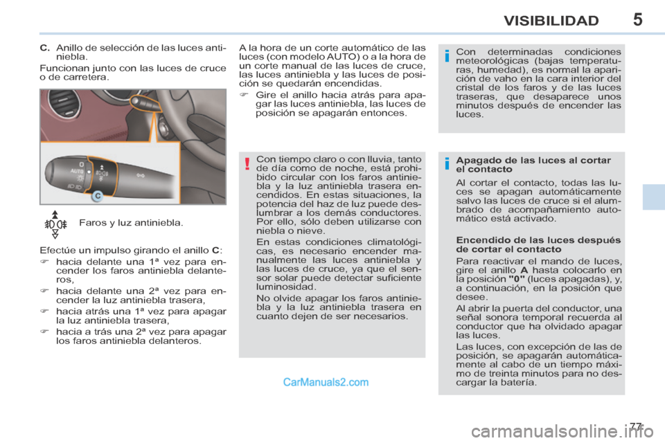 Peugeot 308 CC 2014 Manual del propietario (in Spanish) 5
!i
i
77
VISIBILIDAD
Faros y luz antiniebla.
Efectúe un impulso girando el anillo C :
hacia delante una 1ª vez para en- cender los faros antiniebla delante-
ros,
hacia Peugeot 308 CC 2014 Manual del propietario (in Spanish) 5
!i
i
77
VISIBILIDAD
Faros y luz antiniebla.
Efectúe un impulso girando el anillo C :
hacia delante una 1ª vez para en- cender los faros antiniebla delante-
ros,
hacia