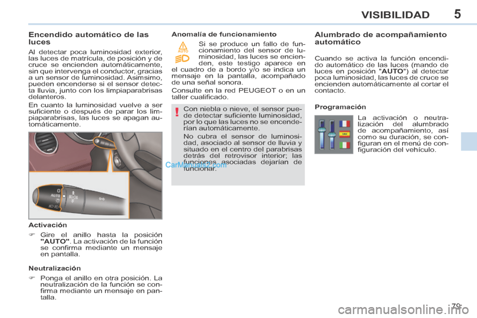 Peugeot 308 CC 2014 Manual del propietario (in Spanish) 5
!
AUTO
79
VISIBILIDAD
Encendido automático de las
luces
Al detectar poca luminosidad exterior,
las luces de matrícula, de posición y de
cruce se encienden automáticamente,
sin Peugeot 308 CC 2014 Manual del propietario (in Spanish) 5
!
AUTO
79
VISIBILIDAD
Encendido automático de las
luces
Al detectar poca luminosidad exterior,
las luces de matrícula, de posición y de
cruce se encienden automáticamente,
sin