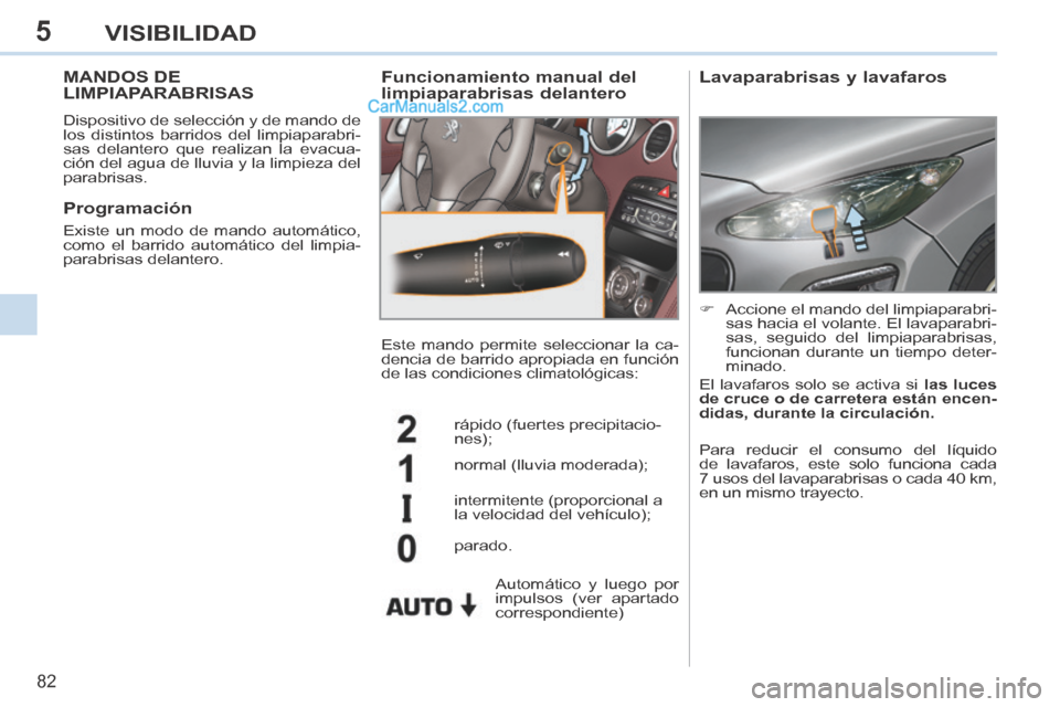 Peugeot 308 CC 2014 Manual del propietario (in Spanish) 5
82
VISIBILIDAD
MANDOS DE LIMPIAPARABRISAS
Dispositivo de selección y de mando de
los distintos barridos del limpiaparabri-
sas delantero que realizan la evacua-
ción del agua de lluvia y la lim Peugeot 308 CC 2014 Manual del propietario (in Spanish) 5
82
VISIBILIDAD
MANDOS DE LIMPIAPARABRISAS
Dispositivo de selección y de mando de
los distintos barridos del limpiaparabri-
sas delantero que realizan la evacua-
ción del agua de lluvia y la lim