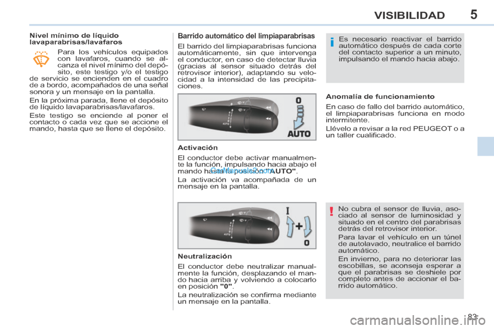 Peugeot 308 CC 2014  Manual del propietario (in Spanish) 5
!
i
83
VISIBILIDAD
           Nivel mínimo de líquido 
lavaparabrisas/lavafaros  Para los vehículos equipados 
con lavafaros, cuando se al-
canza el nivel mínimo del depó-
sito, este testigo y/