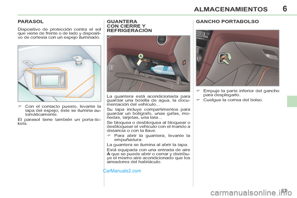 Peugeot 308 CC 2014 Manual del propietario (in Spanish) 6
87
ALMACENAMIENTOS
GUANTERA CON CIERRE Y REFRIGERACIÓN
La guantera está acondicionada para
guardar una botella de agua, la docu-
mentación del vehículo...
Su tapa incluye compartimentos par Peugeot 308 CC 2014 Manual del propietario (in Spanish) 6
87
ALMACENAMIENTOS
GUANTERA CON CIERRE Y REFRIGERACIÓN
La guantera está acondicionada para
guardar una botella de agua, la docu-
mentación del vehículo...
Su tapa incluye compartimentos par
