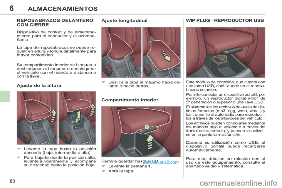 Peugeot 308 CC 2014  Manual del propietario (in Spanish) 6
88
ALMACENAMIENTOS
REPOSABRAZOS DELANTERO CON CIERRE 
 Dispositivo de confort y de almacena-
miento para el conductor y el acompa-
ñante. 
 La tapa del reposabrazos se puede re-
gular en altura y l