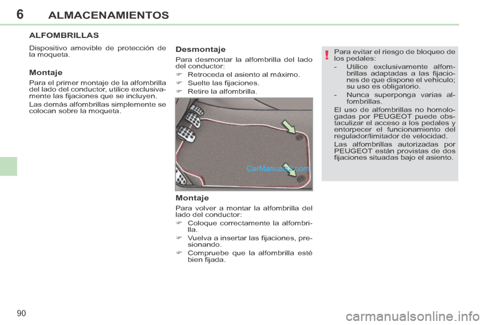 Peugeot 308 CC 2014 Manual del propietario (in Spanish) 6
!
90
ALMACENAMIENTOS
Para evitar el riesgo de bloqueo de
los pedales:
- Utilice exclusivamente alfom-brillas adaptadas a las fi jacio-
nes de que dispone el vehículo;
su uso es obl Peugeot 308 CC 2014 Manual del propietario (in Spanish) 6
!
90
ALMACENAMIENTOS
Para evitar el riesgo de bloqueo de
los pedales:
- Utilice exclusivamente alfom-brillas adaptadas a las fi jacio-
nes de que dispone el vehículo;
su uso es obl