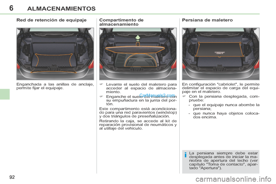 Peugeot 308 CC 2014 Manual del propietario (in Spanish) 6
i
92
ALMACENAMIENTOS
Enganchada a las anillas de anclaje,
permite fi jar el equipaje.
Red de retención de equipaje
Levante el suelo del maletero para acceder al espacio de al Peugeot 308 CC 2014 Manual del propietario (in Spanish) 6
i
92
ALMACENAMIENTOS
Enganchada a las anillas de anclaje,
permite fi jar el equipaje.
Red de retención de equipaje
Levante el suelo del maletero para acceder al espacio de al