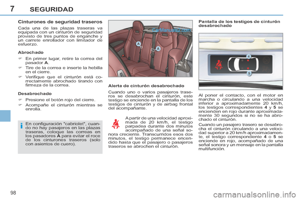 Peugeot 308 CC 2014  Manual del propietario (in Spanish) 7
i
98
SEGURIDAD
  Cinturones de seguridad traseros 
 Cada una de las plazas traseras va 
equipada con un cinturón de seguridad 
provisto de tres puntos de enganche y 
un carrete enrollador con limit