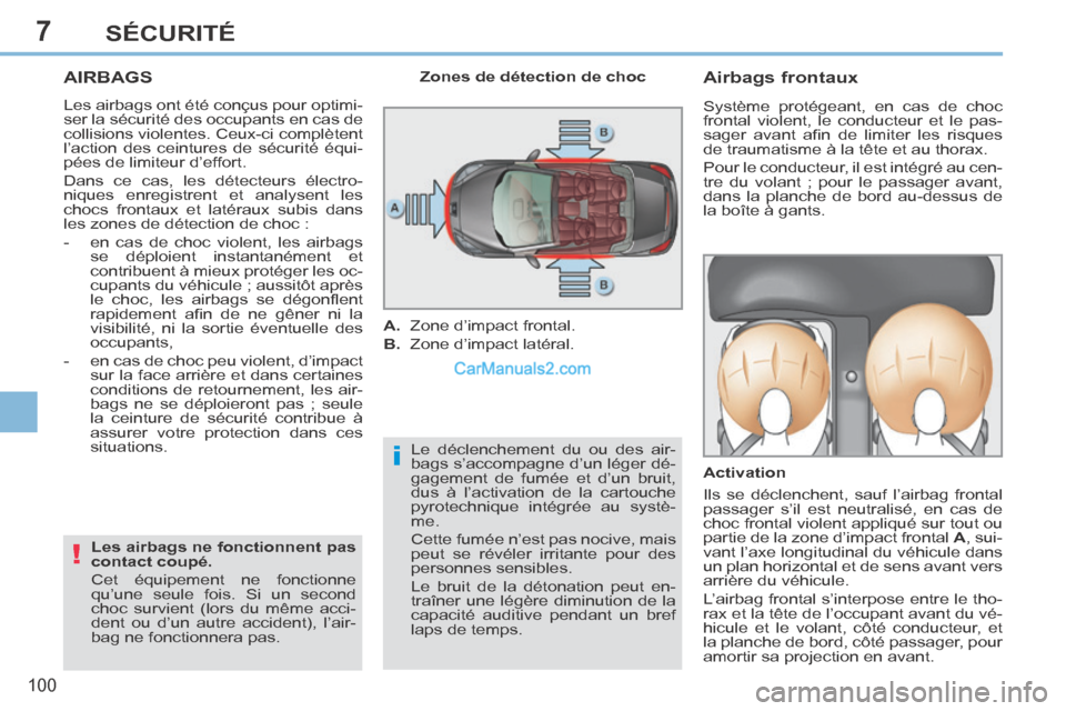 Peugeot 308 CC 2014 Manuel du propriétaire (in French) 7
i
!
100
SÉCURITÉ
AIRBAGS
Les airbags ont été conçus pour optimi-
ser la sécurité des occupants en cas de
collisions violentes. Ceux-ci complètent
l’action des ceintures de sécurité Peugeot 308 CC 2014 Manuel du propriétaire (in French) 7
i
!
100
SÉCURITÉ
AIRBAGS
Les airbags ont été conçus pour optimi-
ser la sécurité des occupants en cas de
collisions violentes. Ceux-ci complètent
l’action des ceintures de sécurité