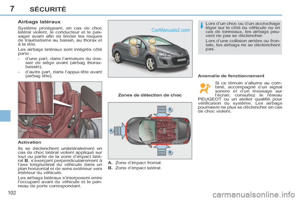 Peugeot 308 CC 2014 Manuel du propriétaire (in French) 7
i
102
SÉCURITÉ
Airbags latéraux
Système protégeant, en cas de choc
latéral violent, le conducteur et le pas-
sager avant afi n de limiter les risques
de traumatisme au bassi Peugeot 308 CC 2014 Manuel du propriétaire (in French) 7
i
102
SÉCURITÉ
Airbags latéraux
Système protégeant, en cas de choc
latéral violent, le conducteur et le pas-
sager avant afi n de limiter les risques
de traumatisme au bassi