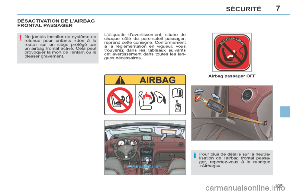 Peugeot 308 CC 2014 Manuel du propriétaire (in French) 7
!
i
105
SÉCURITÉ
Airbag passager OFF
Ne jamais installer de système de
retenue pour enfants «dos à la
route» sur un siège protégé par
un airbag frontal activé. Cela peut
provoq Peugeot 308 CC 2014 Manuel du propriétaire (in French) 7
!
i
105
SÉCURITÉ
Airbag passager OFF
Ne jamais installer de système de
retenue pour enfants «dos à la
route» sur un siège protégé par
un airbag frontal activé. Cela peut
provoq