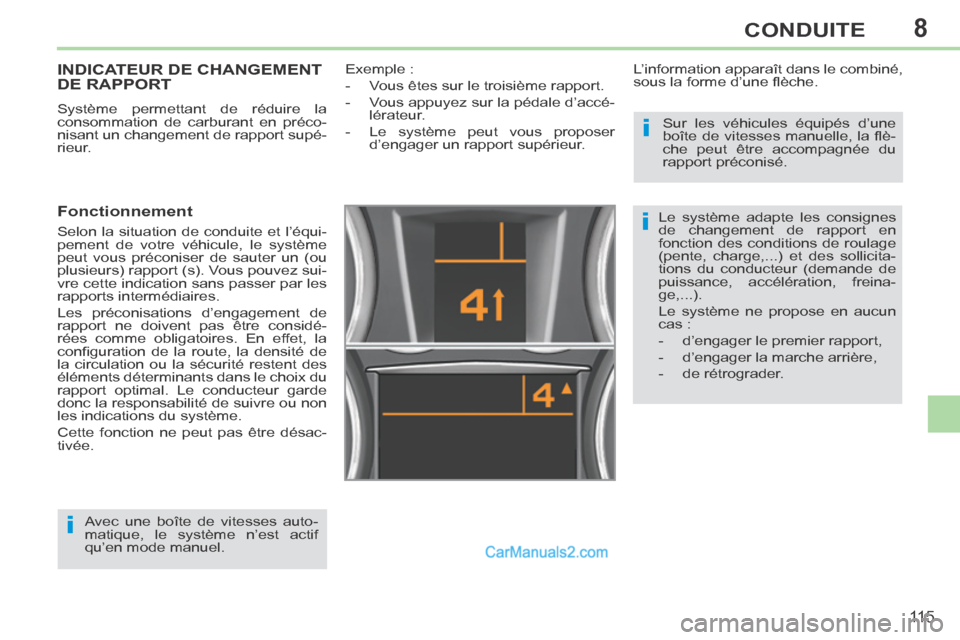 Peugeot 308 CC 2014  Manuel du propriétaire (in French) 8
i
i
i
11 5
CONDUITE
INDICATEUR DE CHANGEMENT DE RAPPORT 
 Système permettant de réduire la 
consommation de carburant en préco-
nisant un changement de rapport supé-
rieur. 
  Fonctionnement 
 S