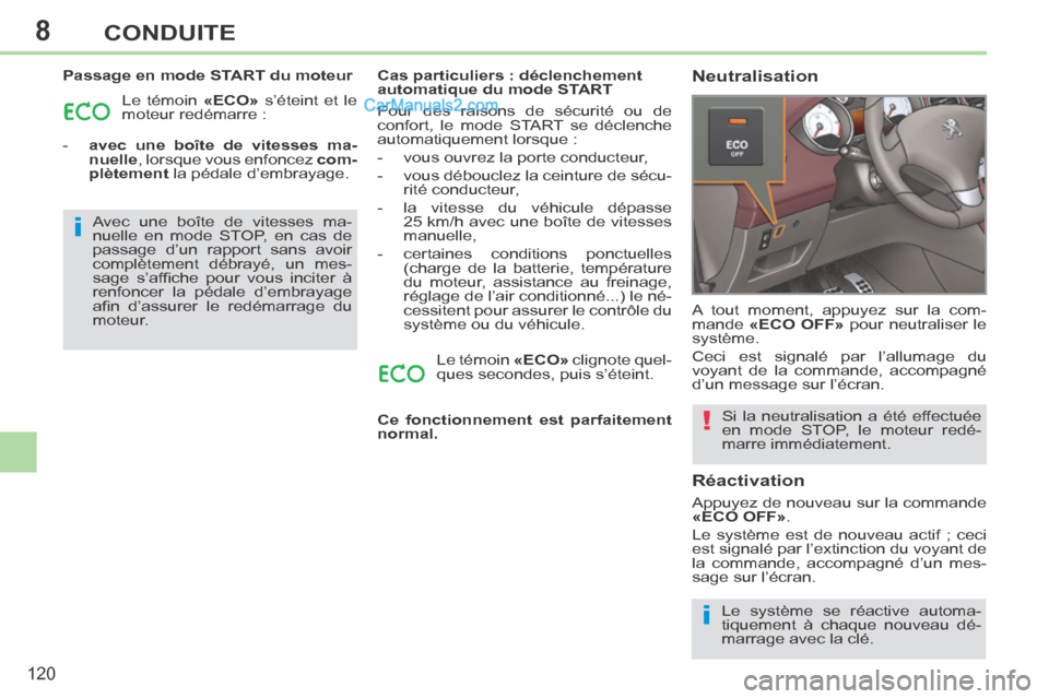 Peugeot 308 CC 2014  Manuel du propriétaire (in French) 8
i
i
!
120
CONDUITE
  Passage en mode START du moteur  Le témoin   «ECO»  s’éteint et le 
moteur redémarre : 
   -    avec une boîte de vitesses ma- nuelle , lorsque vous enfoncez   com-
plè