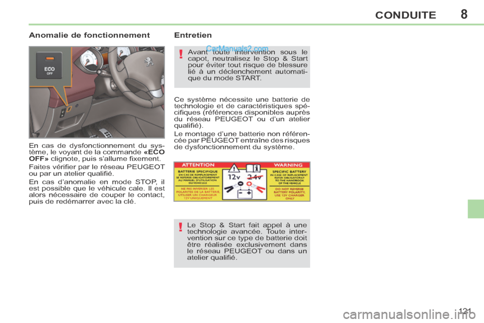Peugeot 308 CC 2014  Manuel du propriétaire (in French) 8
!
!
121
CONDUITE
  Anomalie  de  fonctionnement 
 En cas de dysfonctionnement du sys-
tème, le voyant de la commande  «ECO 
OFF»  clignote, puis s’allume ﬁ xement. 
 Faites vériﬁ er par le