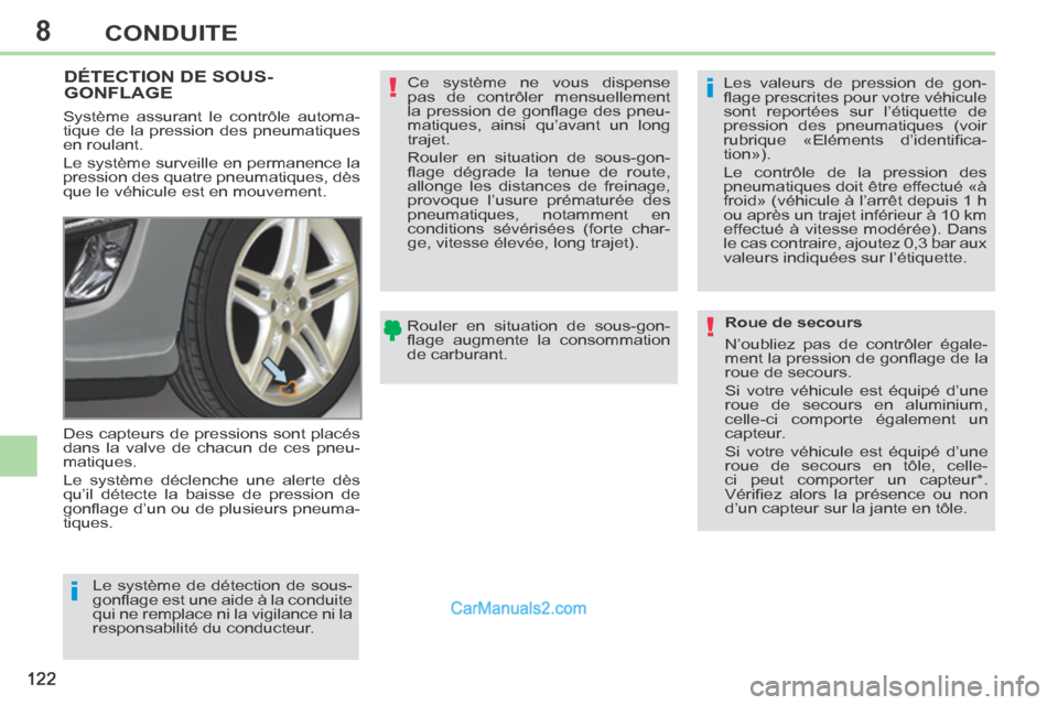 Peugeot 308 CC 2014  Manuel du propriétaire (in French) 8
i
i
!
!
122
CONDUITE
DÉTECTION DE SOUS-GONFLAGE  
 Des capteurs de pressions sont placés 
dans la valve de chacun de ces pneu-
matiques. 
 Le système déclenche une alerte dès 
qu’il détecte 