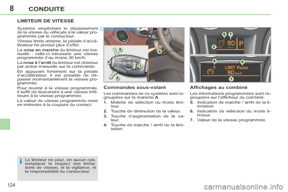 Peugeot 308 CC 2014  Manuel du propriétaire (in French) 8
i
124
CONDUITE
LIMITEUR DE VITESSE 
 Système empêchant le dépassement 
de la vitesse du véhicule à la valeur pro-
grammée par le conducteur. 
 Vitesse limite atteinte, la pédale d’accé-
l