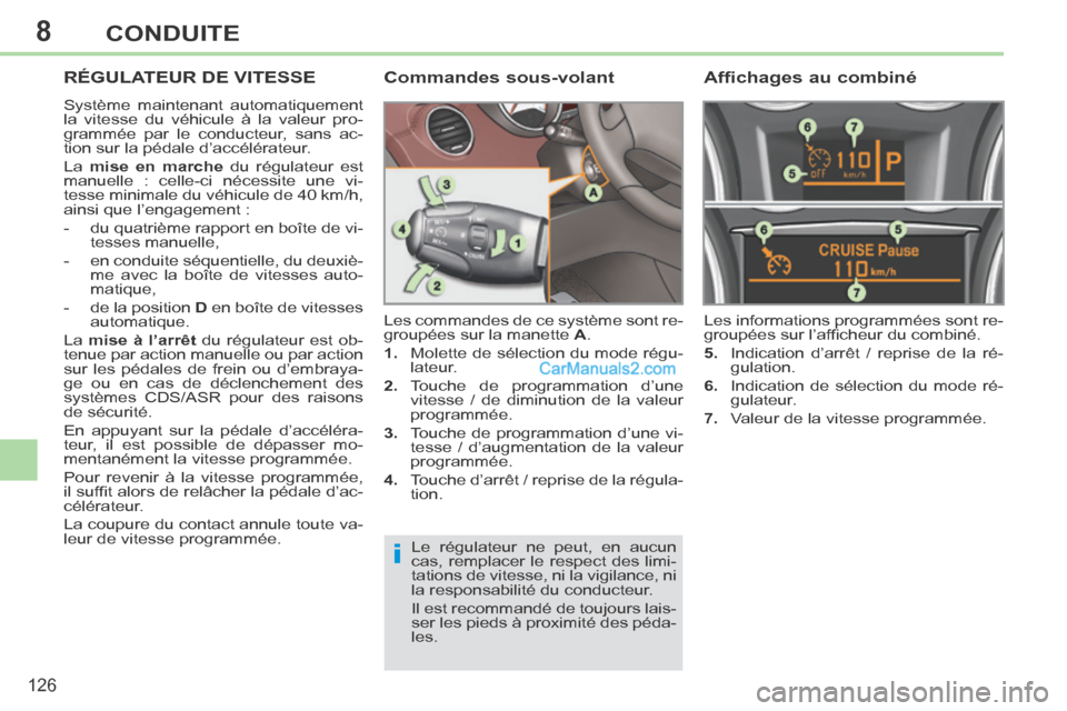 Peugeot 308 CC 2014  Manuel du propriétaire (in French) 8
i
126
CONDUITE
RÉGULATEUR DE VITESSE 
 Système maintenant automatiquement 
la vitesse du véhicule à la valeur pro-
grammée par le conducteur, sans ac-
tion sur la pédale d’accélérateur. 
 