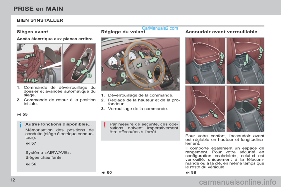 Peugeot 308 CC 2014 Manuel du propriétaire (in French) !i
88
60
55
57
56
12
PRISE en MAIN
BIEN S’INSTALLER
Réglage du volant
1. Déverrouillage de la commande.
2. Réglage de la hauteur et de la pro-fondeur.
3. Peugeot 308 CC 2014 Manuel du propriétaire (in French) !i
88
60
55
57
56
12
PRISE en MAIN
BIEN S’INSTALLER
Réglage du volant
1. Déverrouillage de la commande.
2. Réglage de la hauteur et de la pro-fondeur.
3.