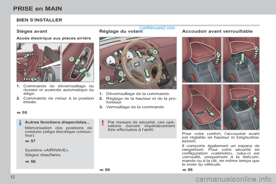 Peugeot 308 CC 2014  Manuel du propriétaire (in French) !i
 88
 60
 55
 57
 56
12
PRISE en MAIN
 BIEN  S’INSTALLER 
  Réglage  du  volant 
   1.   Déverrouillage de la commande. 
  2.   Réglage de la hauteur et de la pro-fondeur. 
  3. 