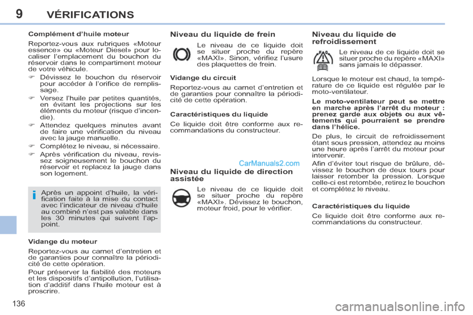 Peugeot 308 CC 2014  Manuel du propriétaire (in French) 9
i
136
VÉRIFICATIONS
           
Niveau du liquide de frein 
 Le niveau de ce liquide doit 
se situer proche du repère 
«MAXI».  Sinon,  vériﬁ ez  l’usure 
des plaquettes de frein. 
        