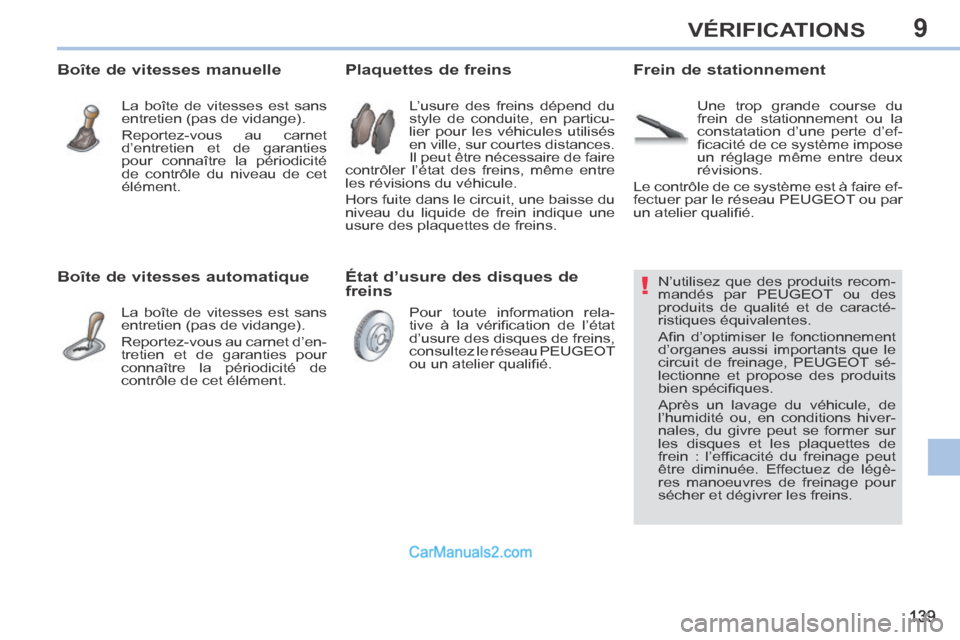 Peugeot 308 CC 2014  Manuel du propriétaire (in French) 9
!
139
VÉRIFICATIONS
                 N’utilisez  que  des  produits  recom-
mandés par PEUGEOT ou des 
produits de qualité et de caracté-
ristiques équivalentes. 
 Aﬁ n  d’optimiser  le  