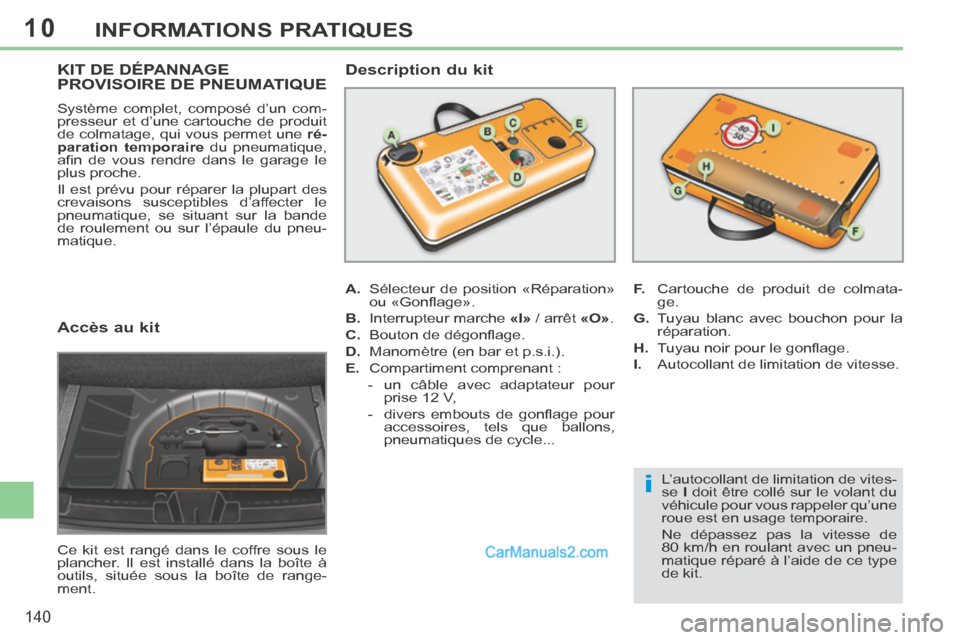 Peugeot 308 CC 2014  Manuel du propriétaire (in French) 10
i
140
INFORMATIONS PRATIQUES
  Accès  au  kit 
 Ce kit est rangé dans le coffre sous le 
plancher. Il est installé dans la boîte à 
outils, située sous la boîte de range-
ment.  
KIT DE DÉP