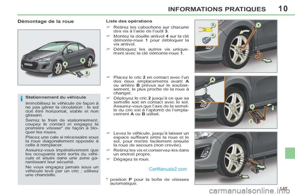 Peugeot 308 CC 2014  Manuel du propriétaire (in French) 10
i
147
INFORMATIONS PRATIQUES
  Stationnement  du  véhicule 
 Immobilisez le véhicule de façon à 
ne pas gêner la circulation : le sol 
doit être horizontal, stable et non 
glissant. 
 Serrez 