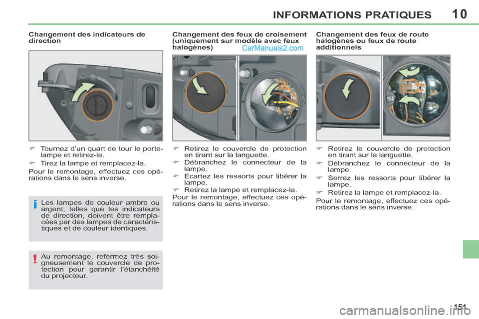 Peugeot 308 CC 2014  Manuel du propriétaire (in French) 10
i
!
151
INFORMATIONS PRATIQUES
  Changement des feux de route 
halogènes ou feux de route 
additionnels 
           Changement des feux de croisement 
(uniquement sur modèle avec feux 
halogènes
