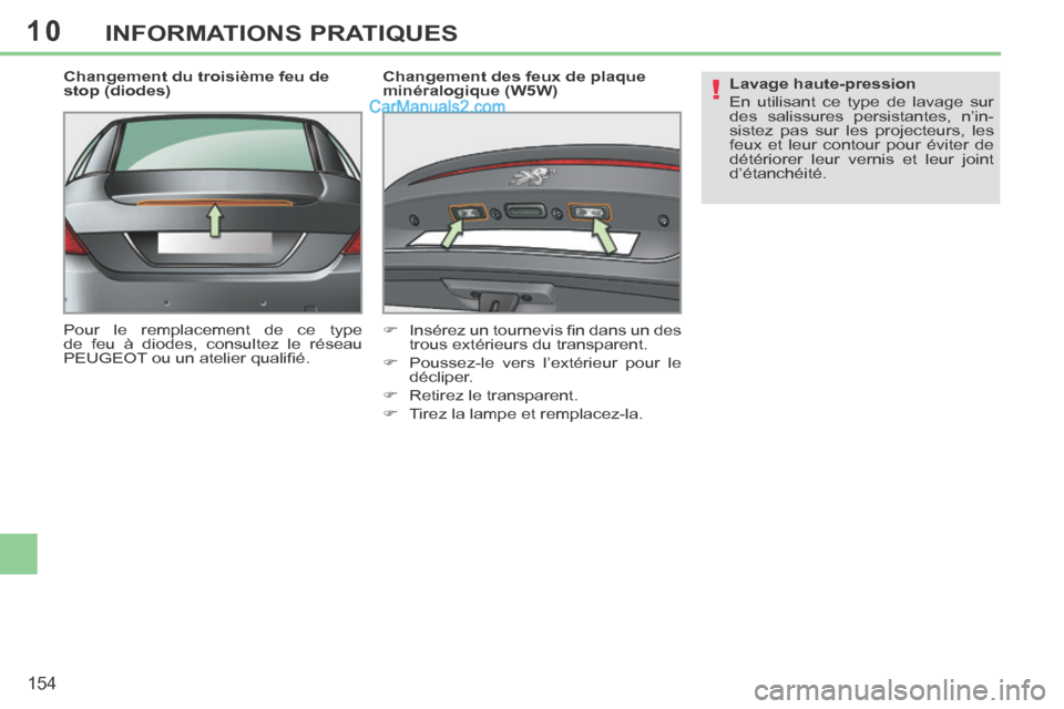 Peugeot 308 CC 2014  Manuel du propriétaire (in French) 10
!
154
INFORMATIONS PRATIQUES
  Changement du troisième feu de 
stop (diodes) 
 Pour le remplacement de ce type 
de feu à diodes, consultez le réseau 
PEUGEOT ou un atelier qualiﬁ é.    Change