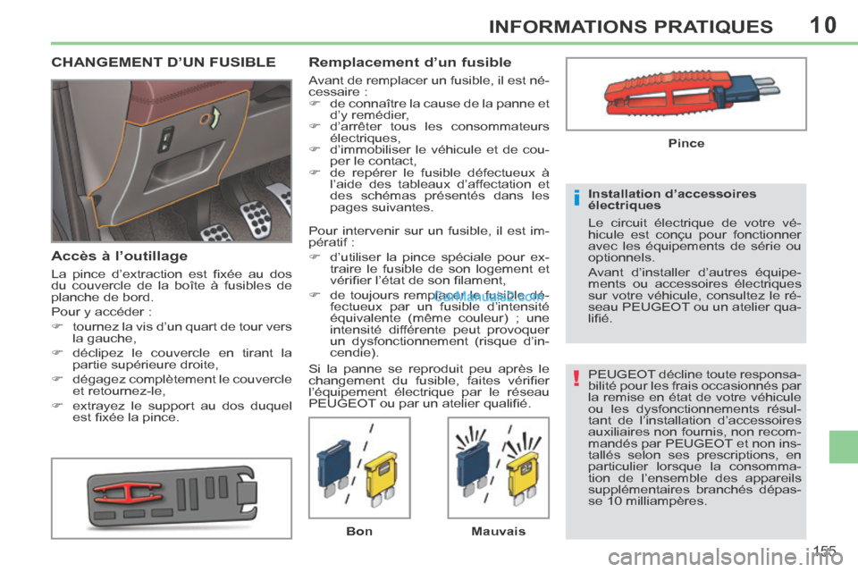 Peugeot 308 CC 2014  Manuel du propriétaire (in French) 10
!
i
155
INFORMATIONS PRATIQUES
 PEUGEOT décline toute responsa-
bilité pour les frais occasionnés par 
la remise en état de votre véhicule 
ou les dysfonctionnements résul-
tant de l’instal