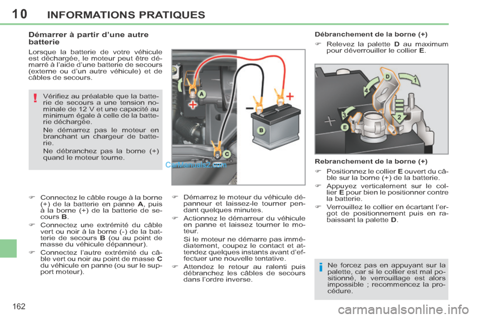 Peugeot 308 CC 2014 Manuel du propriétaire (in French) 10
i
!
162
INFORMATIONS PRATIQUES
Débranchement de la borne (+)
Relevez la palette D au maximum
pour déverrouiller le collier E .
Rebranchement de la borne (+)
Posit Peugeot 308 CC 2014 Manuel du propriétaire (in French) 10
i
!
162
INFORMATIONS PRATIQUES
Débranchement de la borne (+)
Relevez la palette D au maximum
pour déverrouiller le collier E .
Rebranchement de la borne (+)
Posit
