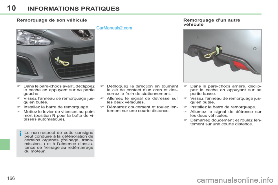 Peugeot 308 CC 2014 Manuel du propriétaire (in French) 10
i
166
INFORMATIONS PRATIQUES
Remorquage de son véhicule
Dans le pare-chocs avant, déclippez le cache en appuyant sur sa partie
gauche.
Vissez l’anneau de remorquage jus- q Peugeot 308 CC 2014 Manuel du propriétaire (in French) 10
i
166
INFORMATIONS PRATIQUES
Remorquage de son véhicule
Dans le pare-chocs avant, déclippez le cache en appuyant sur sa partie
gauche.
Vissez l’anneau de remorquage jus- q
