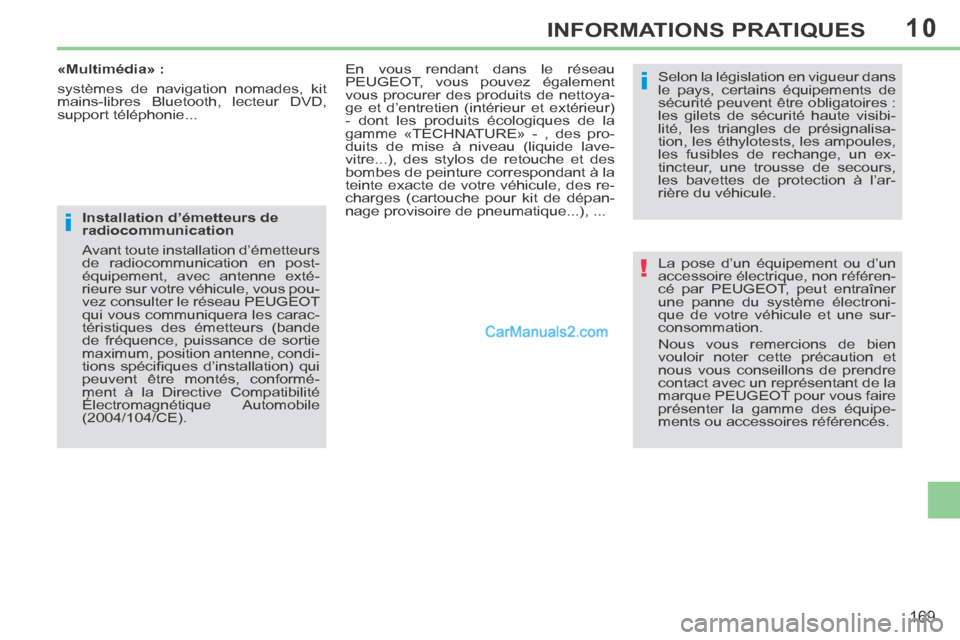 Peugeot 308 CC 2014  Manuel du propriétaire (in French) 10
!
i
i
169
INFORMATIONS PRATIQUES
 La pose d’un équipement ou d’un 
accessoire électrique, non référen-
cé par PEUGEOT, peut entraîner 
une panne du système électroni-
que de votre véhi