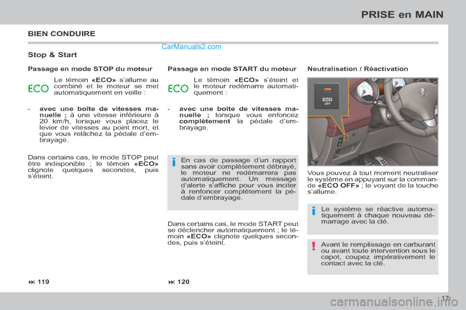 Peugeot 308 CC 2014  Manuel du propriétaire (in French) !
i
i
 11 9 120
17
PRISE en MAIN
 BIEN  CONDUIRE 
  Stop  &  Start 
 Le témoin  «ECO»  s’allume au 
combiné et le moteur se met 
automatiquement en veille :   Le témoin  
«ECO»  s’ét
