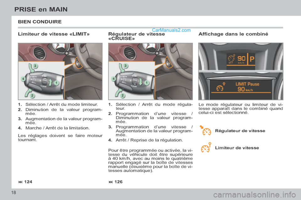 Peugeot 308 CC 2014  Manuel du propriétaire (in French)  126
 124
18
PRISE en MAIN
 BIEN  CONDUIRE 
  Limiteur de vitesse «LIMIT» 
   1.   Sélection / Arrêt du mode limiteur. 
  2.   Diminution de la valeur program-
mée. 
  3.   Augmentation de 