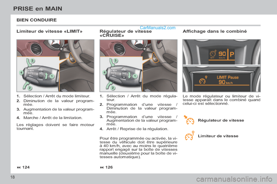 Peugeot 308 CC 2014 Manuel du propriétaire (in French) 126
124
18
PRISE en MAIN
BIEN CONDUIRE
Limiteur de vitesse «LIMIT»
1. Sélection / Arrêt du mode limiteur.
2. Diminution de la valeur program-
mée.
3. Augmentation de Peugeot 308 CC 2014 Manuel du propriétaire (in French) 126
124
18
PRISE en MAIN
BIEN CONDUIRE
Limiteur de vitesse «LIMIT»
1. Sélection / Arrêt du mode limiteur.
2. Diminution de la valeur program-
mée.
3. Augmentation de