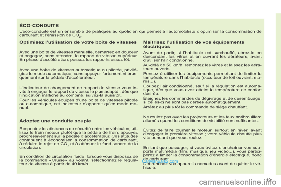Peugeot 308 CC 2014 Manuel du propriétaire (in French) 19
ÉCO-CONDUITE
L’éco-conduite est un ensemble de pratiques au quotidien qui permet\
à l’automobiliste d’optimiser la consommation de
carburant et l’émission de CO
2.
Optimisez l’ Peugeot 308 CC 2014 Manuel du propriétaire (in French) 19
ÉCO-CONDUITE
L’éco-conduite est un ensemble de pratiques au quotidien qui permet\
à l’automobiliste d’optimiser la consommation de
carburant et l’émission de CO
2.
Optimisez l’