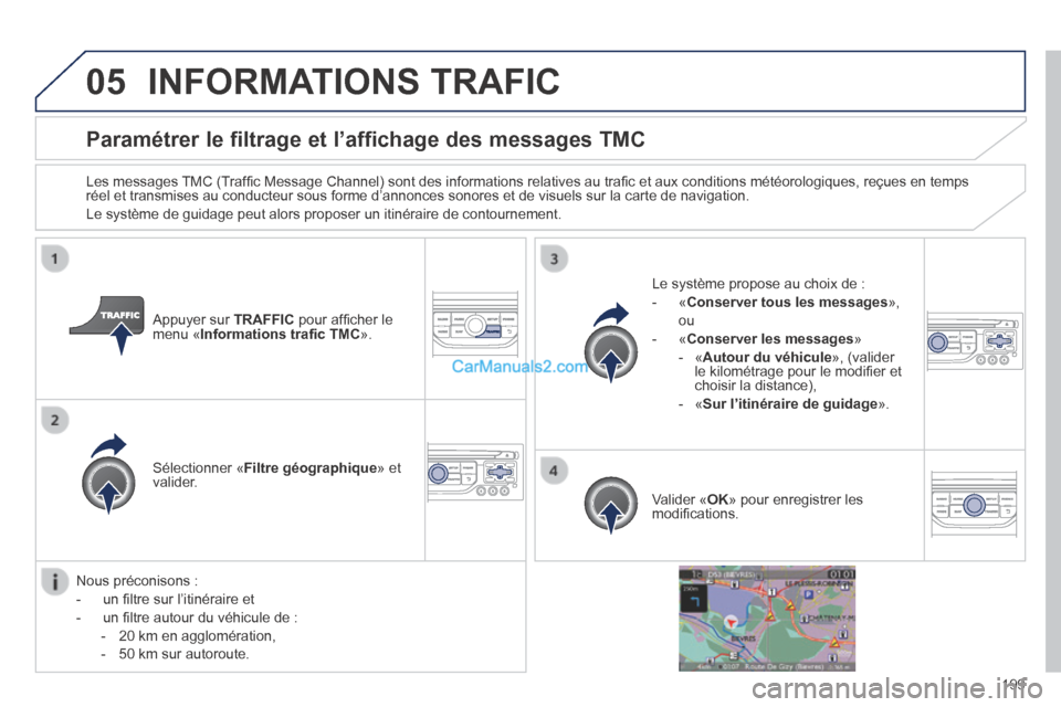 Peugeot 308 CC 2014 Manuel du propriétaire (in French) 05
199
Paramétrer le filtrage et l’affichage des messages TMC
Les messages TMC (Traffi c Message Channel) sont des informations relatives au trafi c et aux conditions météorologiques, reçue Peugeot 308 CC 2014 Manuel du propriétaire (in French) 05
199
Paramétrer le filtrage et l’affichage des messages TMC
Les messages TMC (Traffi c Message Channel) sont des informations relatives au trafi c et aux conditions météorologiques, reçue